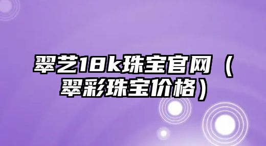 翠藝18k珠寶官網（翠彩珠寶價格）