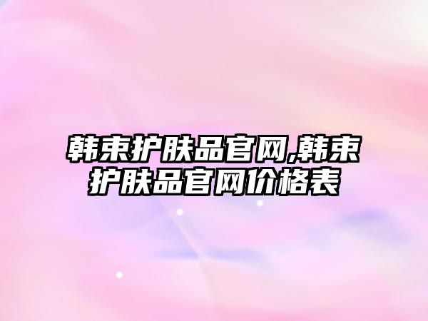 韓束護膚品官網,韓束護膚品官網價格表