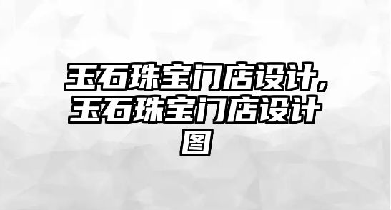 玉石珠寶門店設計,玉石珠寶門店設計圖