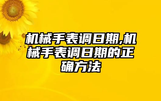 機械手表調(diào)日期,機械手表調(diào)日期的正確方法