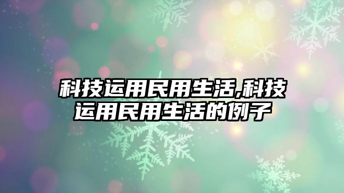 科技運用民用生活,科技運用民用生活的例子