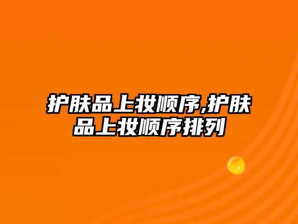 護膚品上妝順序,護膚品上妝順序排列