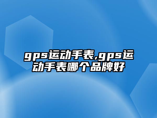 gps運動手表,gps運動手表哪個品牌好