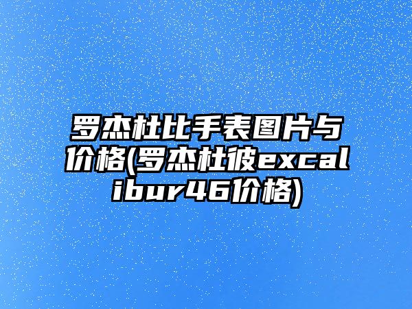 羅杰杜比手表圖片與價格(羅杰杜彼excalibur46價格)