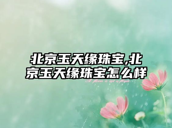 北京玉天緣珠寶,北京玉天緣珠寶怎么樣