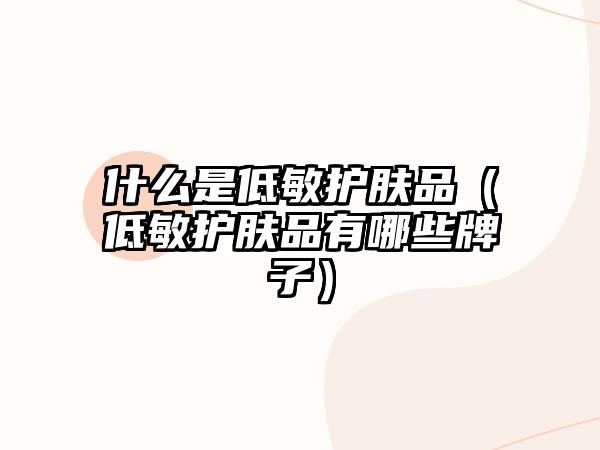 什么是低敏護膚品（低敏護膚品有哪些牌子）