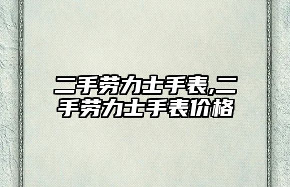 二手勞力士手表,二手勞力士手表價格