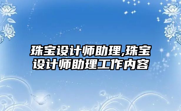 珠寶設計師助理,珠寶設計師助理工作內容