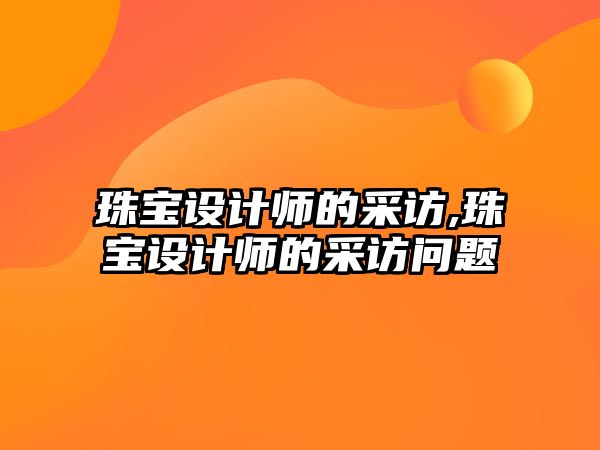 珠寶設計師的采訪,珠寶設計師的采訪問題