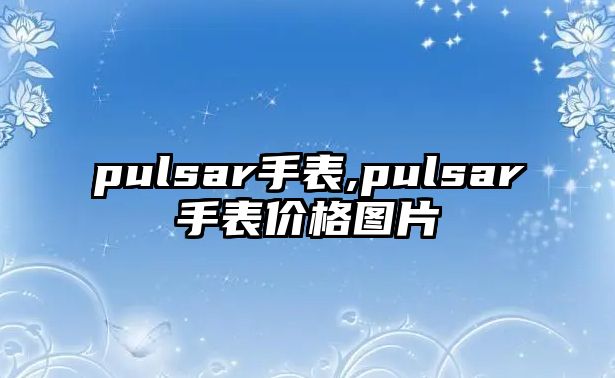 pulsar手表,pulsar手表價格圖片