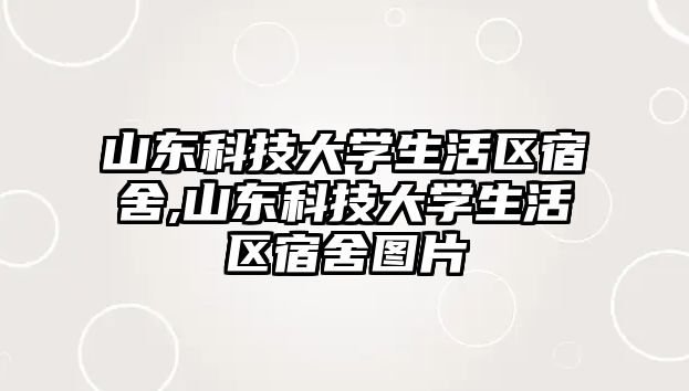 山東科技大學生活區宿舍,山東科技大學生活區宿舍圖片