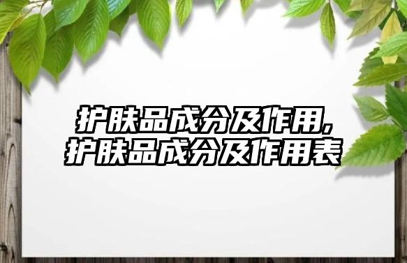 護膚品成分及作用,護膚品成分及作用表