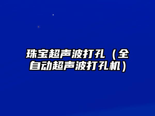 珠寶超聲波打孔（全自動超聲波打孔機）