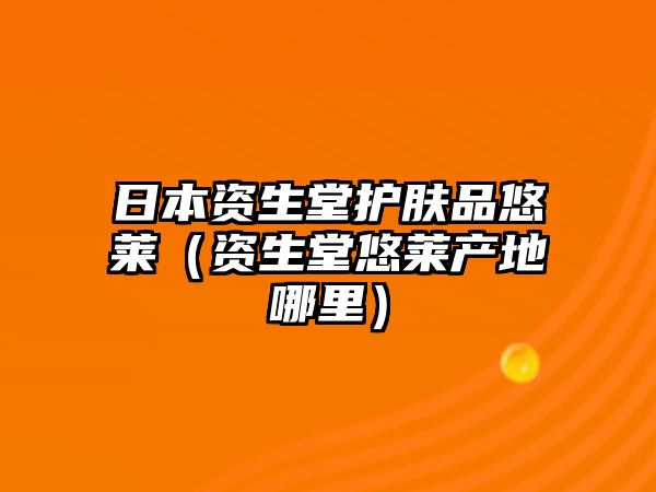 日本資生堂護膚品悠萊（資生堂悠萊產地哪里）