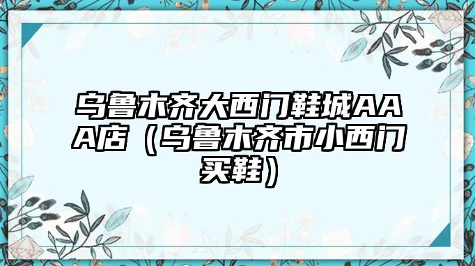 烏魯木齊大西門鞋城AAA店（烏魯木齊市小西門買鞋）