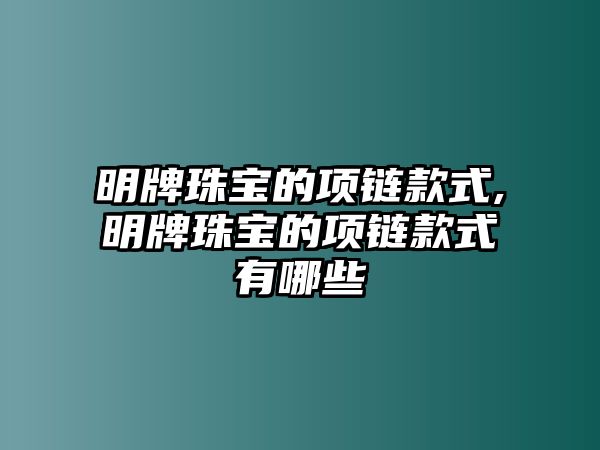 明牌珠寶的項鏈款式,明牌珠寶的項鏈款式有哪些