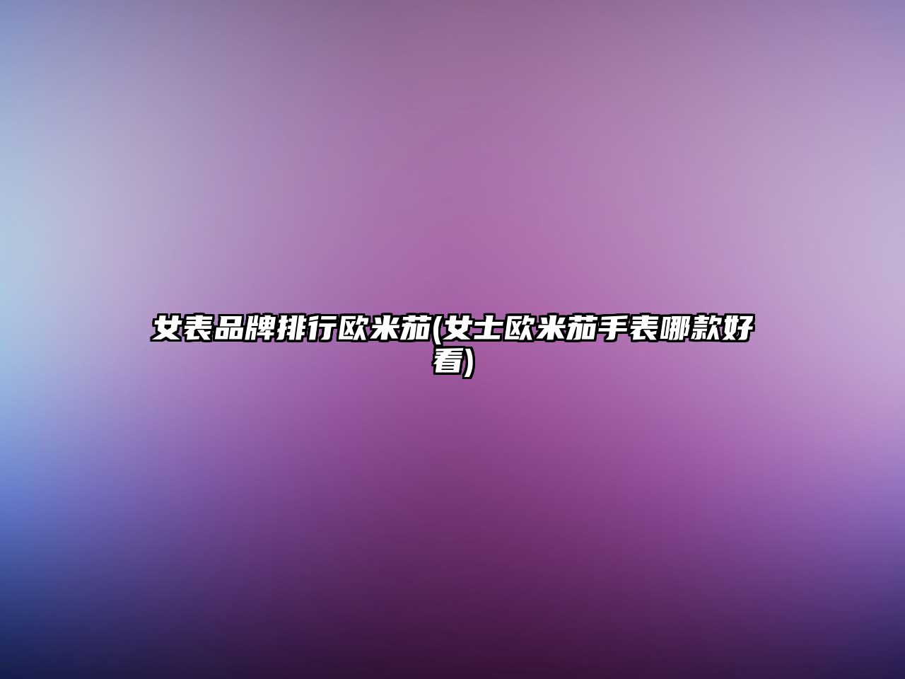 女表品牌排行歐米茄(女士歐米茄手表哪款好看)