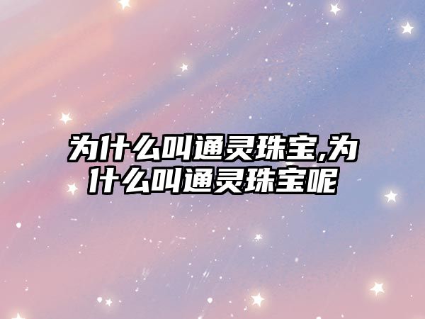 為什么叫通靈珠寶,為什么叫通靈珠寶呢