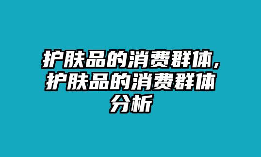 護膚品的消費群體,護膚品的消費群體分析