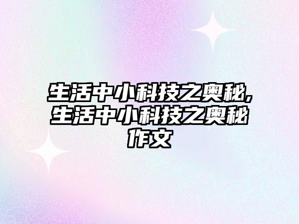 生活中小科技之奧秘,生活中小科技之奧秘作文