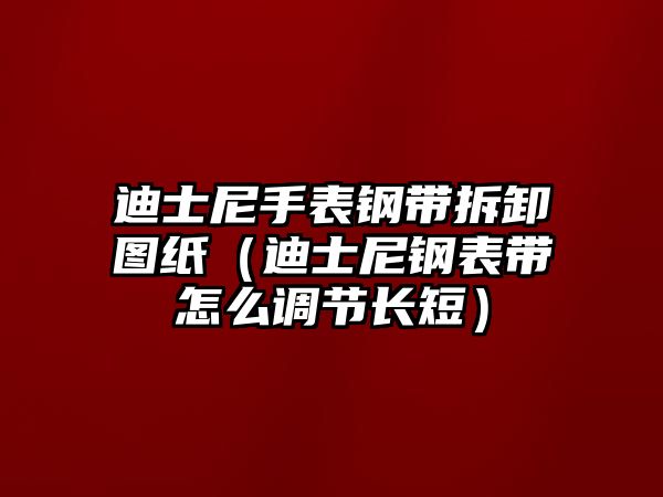 迪士尼手表鋼帶拆卸圖紙（迪士尼鋼表帶怎么調節長短）