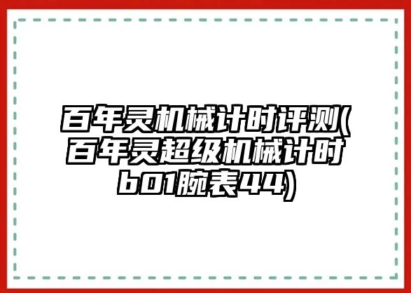 百年靈機械計時評測(百年靈超級機械計時b01腕表44)