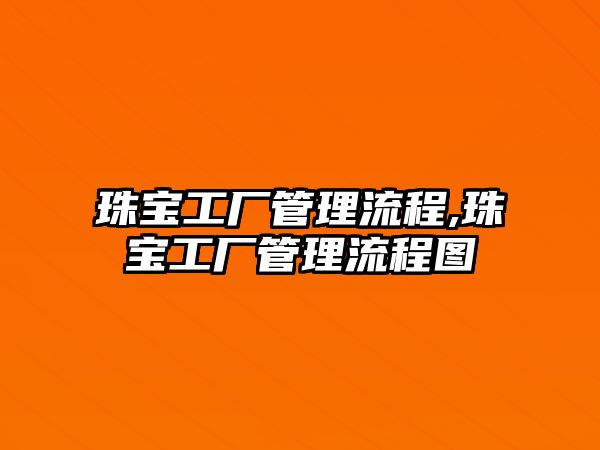 珠寶工廠管理流程,珠寶工廠管理流程圖