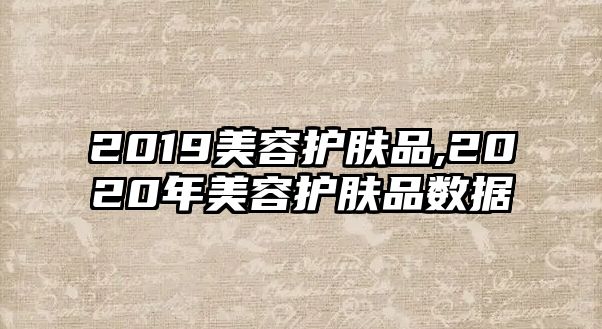 2019美容護膚品,2020年美容護膚品數據