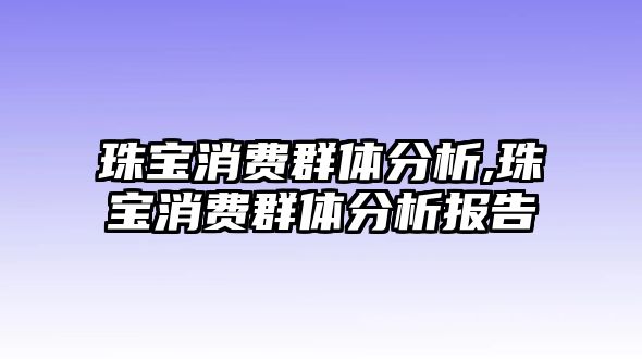 珠寶消費群體分析,珠寶消費群體分析報告