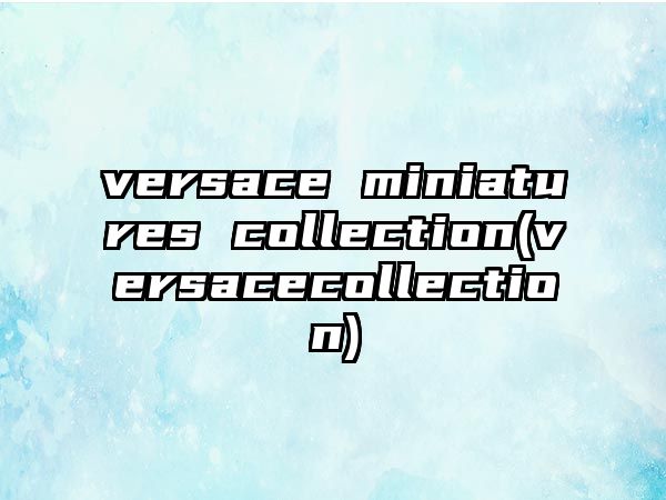 versace miniatures collection(versacecollection)