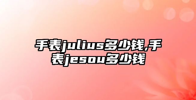 手表julius多少錢,手表jesou多少錢