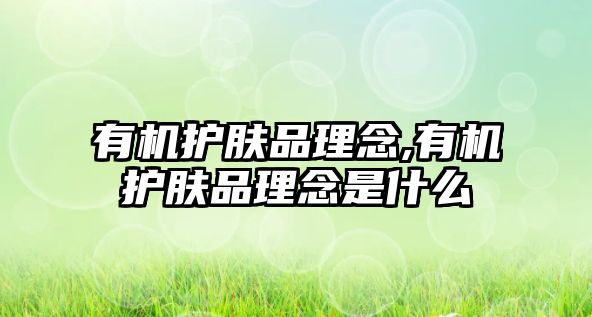 有機護膚品理念,有機護膚品理念是什么