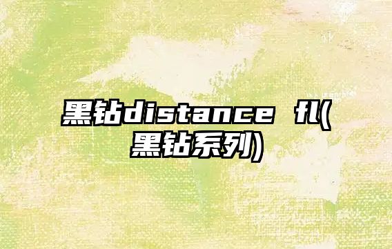 黑鉆distance fl(黑鉆系列)