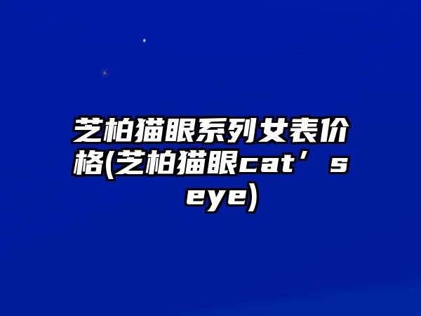 芝柏貓眼系列女表價格(芝柏貓眼cat’s eye)