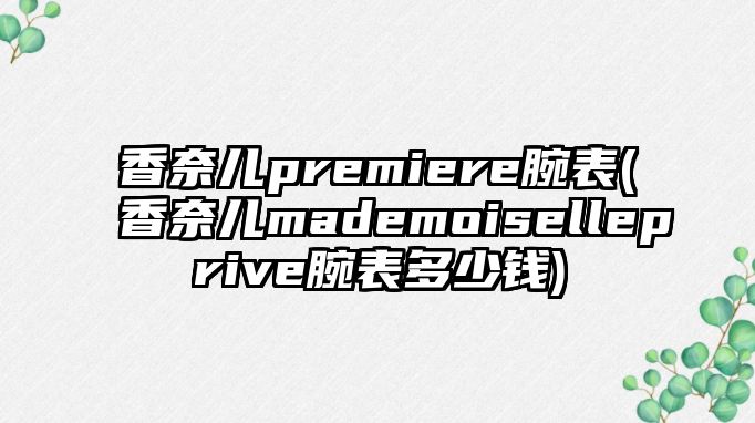 香奈兒premiere腕表(香奈兒mademoiselleprive腕表多少錢)