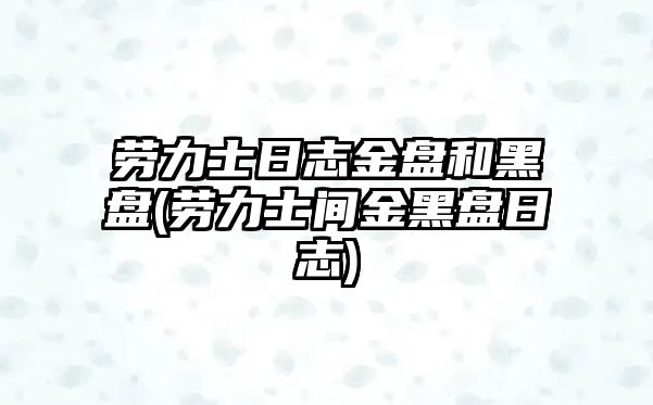 勞力士日志金盤和黑盤(勞力士間金黑盤日志)