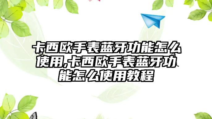 卡西歐手表藍牙功能怎么使用,卡西歐手表藍牙功能怎么使用教程