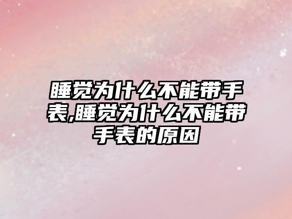 睡覺為什么不能帶手表,睡覺為什么不能帶手表的原因