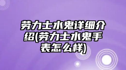 勞力士水鬼詳細(xì)介紹(勞力士水鬼手表怎么樣)