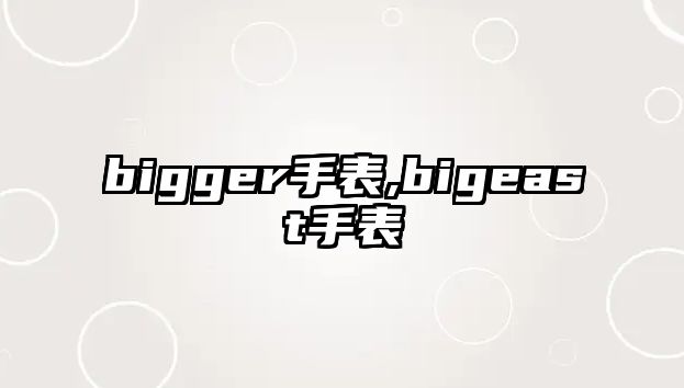 bigger手表,bigeast手表