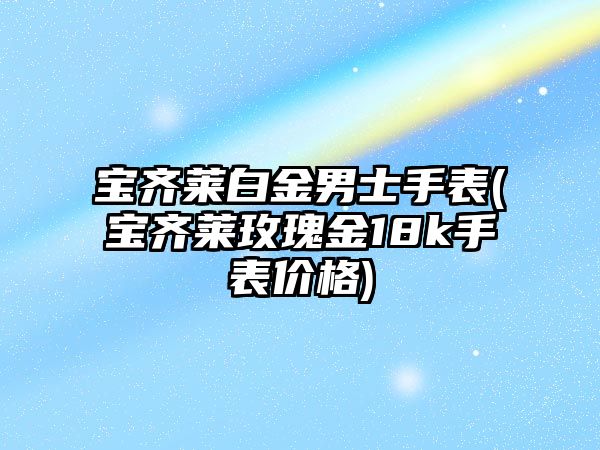 寶齊萊白金男士手表(寶齊萊玫瑰金18k手表價格)