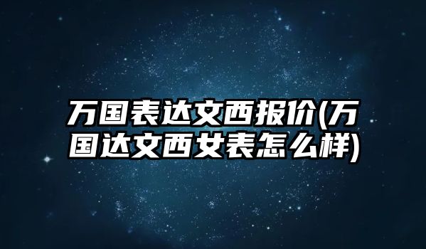 萬國表達文西報價(萬國達文西女表怎么樣)