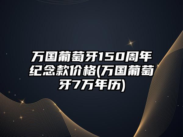 萬國葡萄牙150周年紀念款價格(萬國葡萄牙7萬年歷)