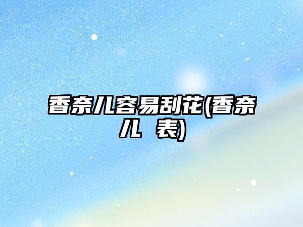 香奈兒容易刮花(香奈兒 表)