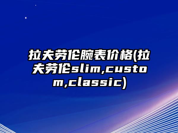 拉夫勞倫腕表價格(拉夫勞倫slim,custom,classic)