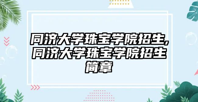 同濟大學珠寶學院招生,同濟大學珠寶學院招生簡章