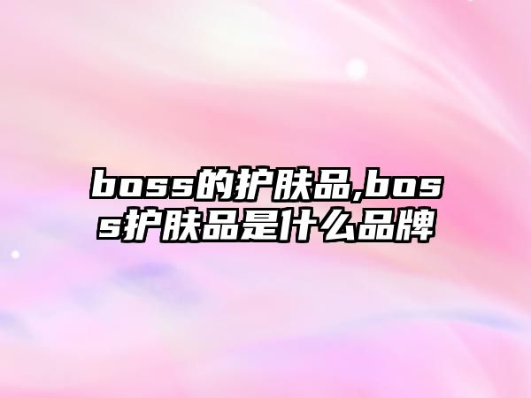 boss的護膚品,boss護膚品是什么品牌