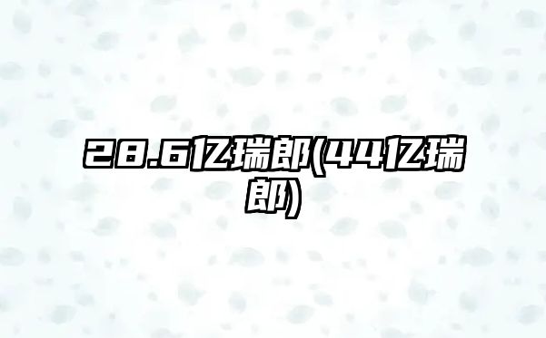 28.6億瑞郎(44億瑞郎)