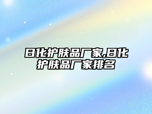 日化護膚品廠家,日化護膚品廠家排名