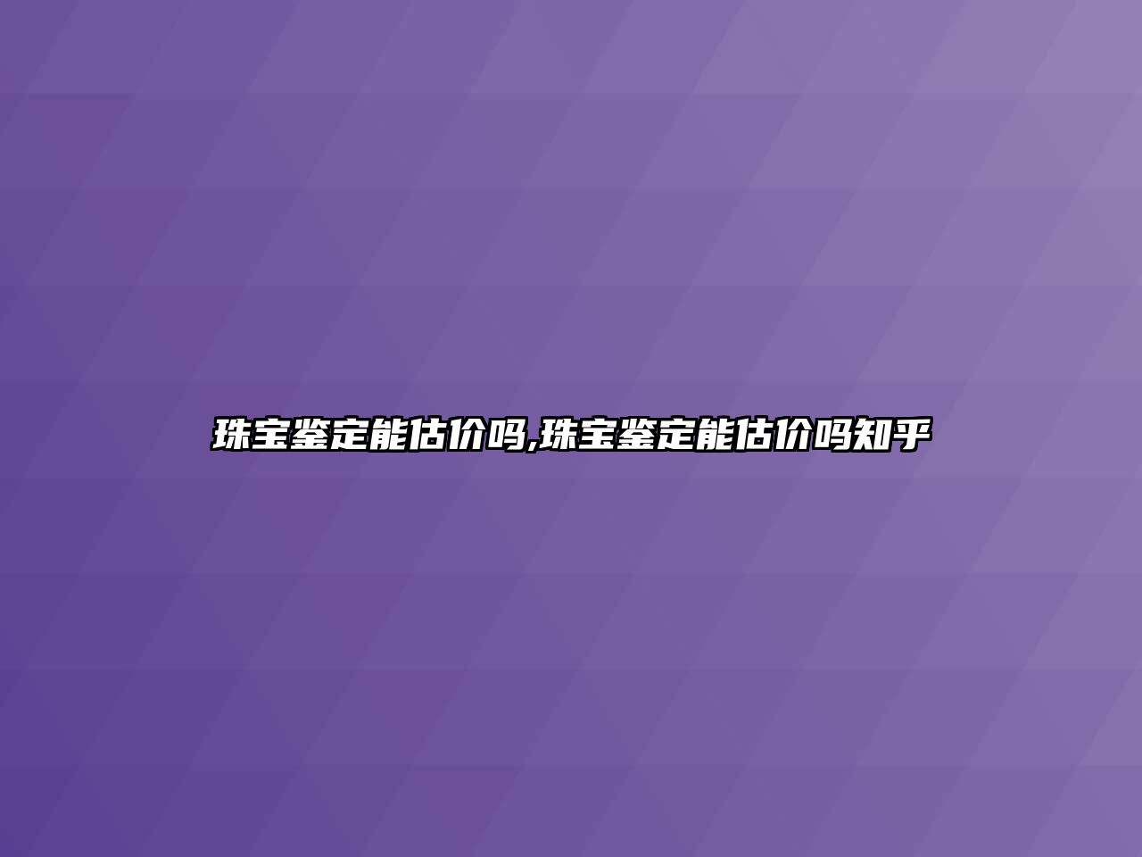 珠寶鑒定能估價嗎,珠寶鑒定能估價嗎知乎